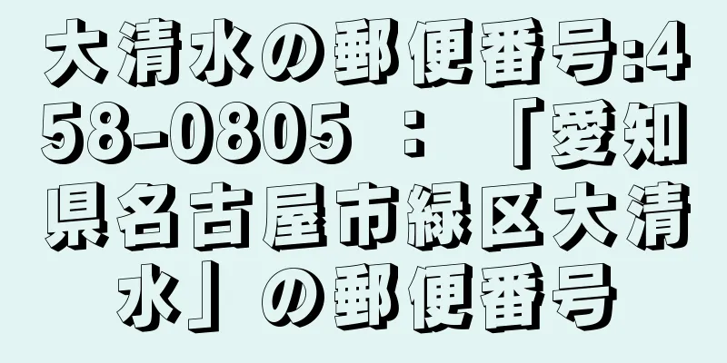 大清水の郵便番号:458-0805 ： 「愛知県名古屋市緑区大清水」の郵便番号