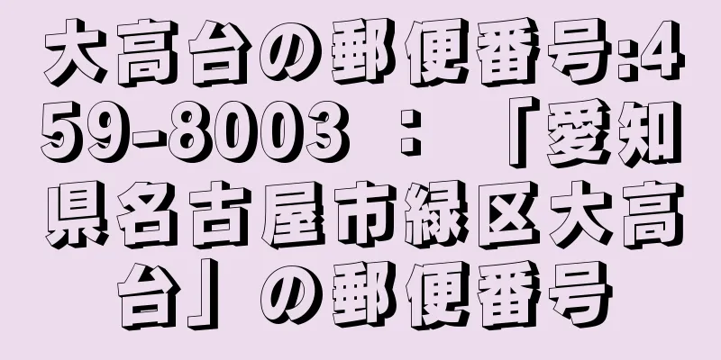 大高台の郵便番号:459-8003 ： 「愛知県名古屋市緑区大高台」の郵便番号