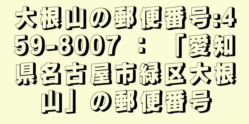 大根山の郵便番号:459-8007 ： 「愛知県名古屋市緑区大根山」の郵便番号