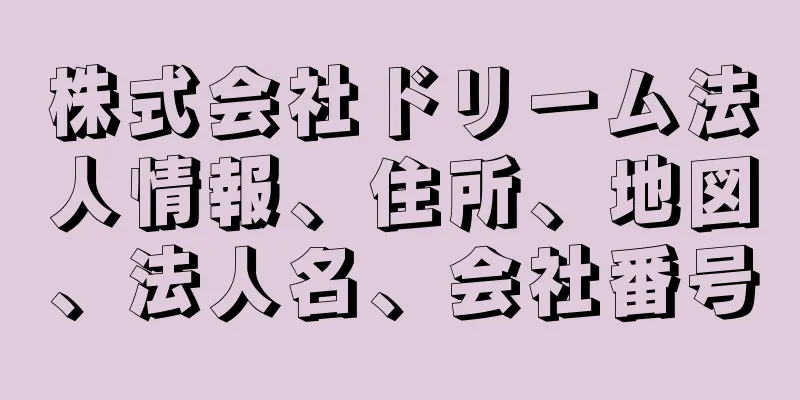 株式会社ドリーム法人情報、住所、地図、法人名、会社番号