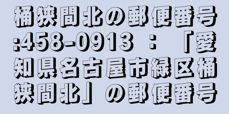 桶狭間北の郵便番号:458-0913 ： 「愛知県名古屋市緑区桶狭間北」の郵便番号