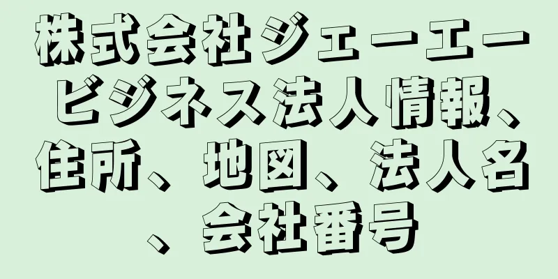 株式会社ジェーエービジネス法人情報、住所、地図、法人名、会社番号