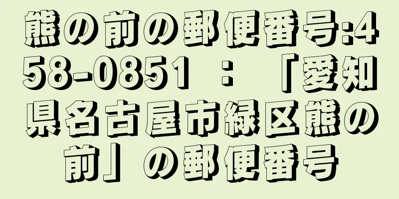 熊の前の郵便番号:458-0851 ： 「愛知県名古屋市緑区熊の前」の郵便番号