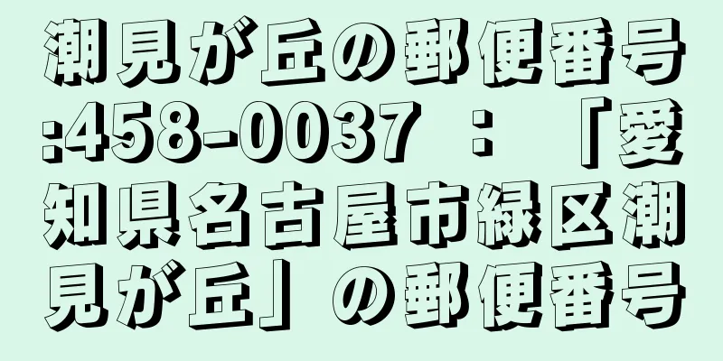 潮見が丘の郵便番号:458-0037 ： 「愛知県名古屋市緑区潮見が丘」の郵便番号