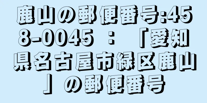 鹿山の郵便番号:458-0045 ： 「愛知県名古屋市緑区鹿山」の郵便番号