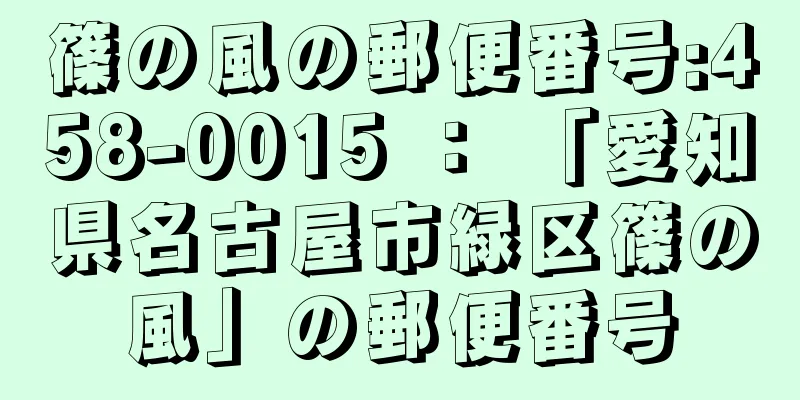 篠の風の郵便番号:458-0015 ： 「愛知県名古屋市緑区篠の風」の郵便番号