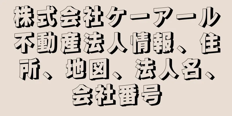 株式会社ケーアール不動産法人情報、住所、地図、法人名、会社番号