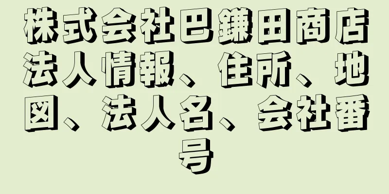 株式会社巴鎌田商店法人情報、住所、地図、法人名、会社番号