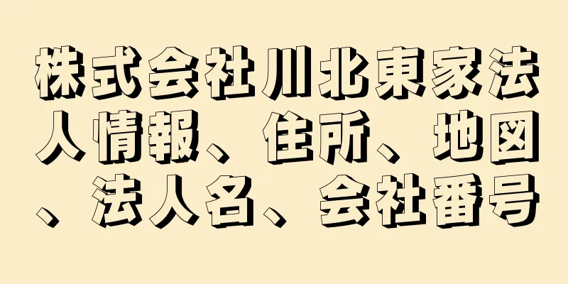 株式会社川北東家法人情報、住所、地図、法人名、会社番号