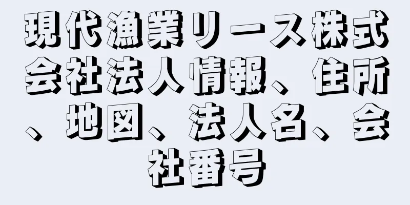 現代漁業リース株式会社法人情報、住所、地図、法人名、会社番号