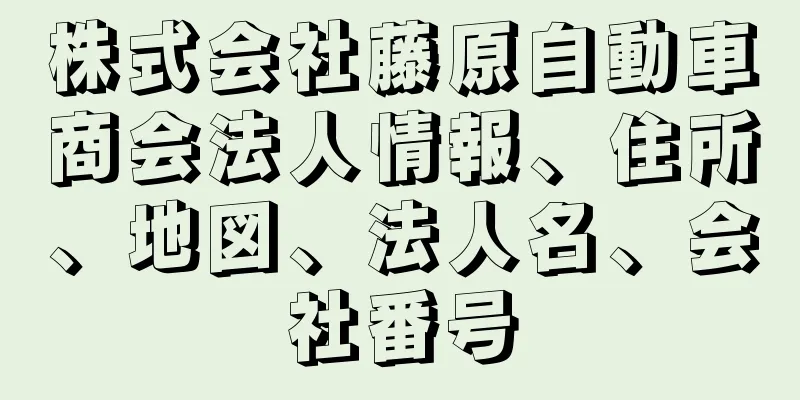 株式会社藤原自動車商会法人情報、住所、地図、法人名、会社番号