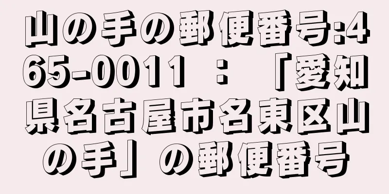 山の手の郵便番号:465-0011 ： 「愛知県名古屋市名東区山の手」の郵便番号