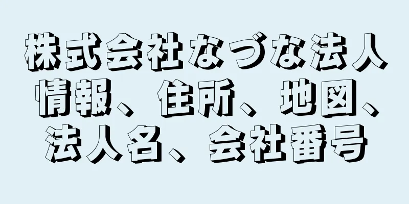 株式会社なづな法人情報、住所、地図、法人名、会社番号