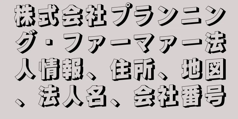 株式会社プランニング・ファーマァー法人情報、住所、地図、法人名、会社番号