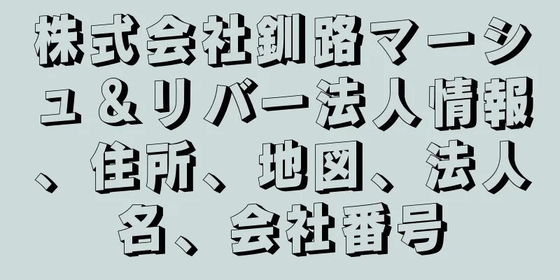 株式会社釧路マーシュ＆リバー法人情報、住所、地図、法人名、会社番号