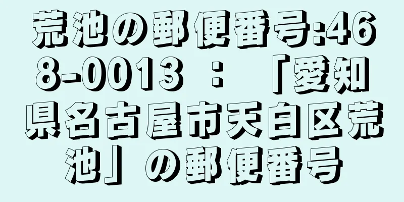 荒池の郵便番号:468-0013 ： 「愛知県名古屋市天白区荒池」の郵便番号