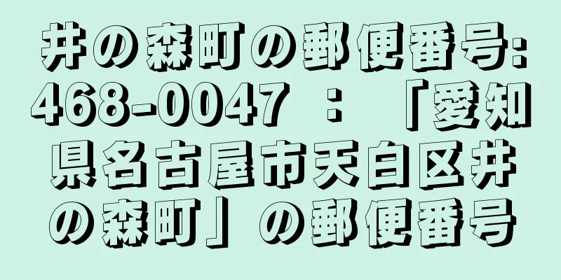 井の森町の郵便番号:468-0047 ： 「愛知県名古屋市天白区井の森町」の郵便番号