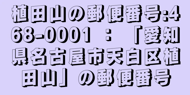 植田山の郵便番号:468-0001 ： 「愛知県名古屋市天白区植田山」の郵便番号