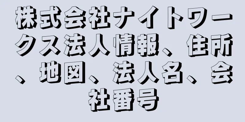 株式会社ナイトワークス法人情報、住所、地図、法人名、会社番号