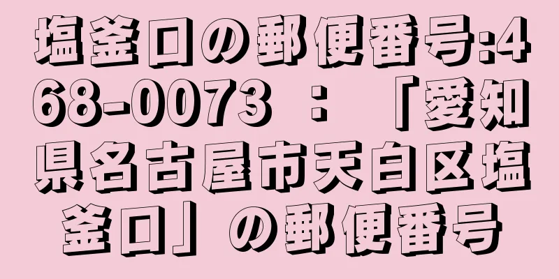 塩釜口の郵便番号:468-0073 ： 「愛知県名古屋市天白区塩釜口」の郵便番号