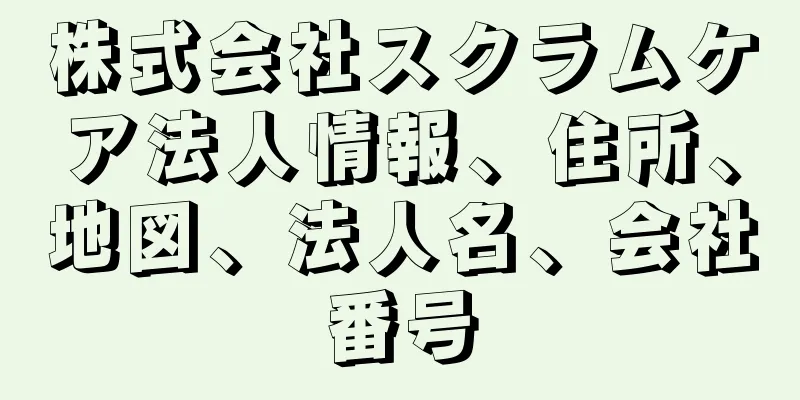 株式会社スクラムケア法人情報、住所、地図、法人名、会社番号