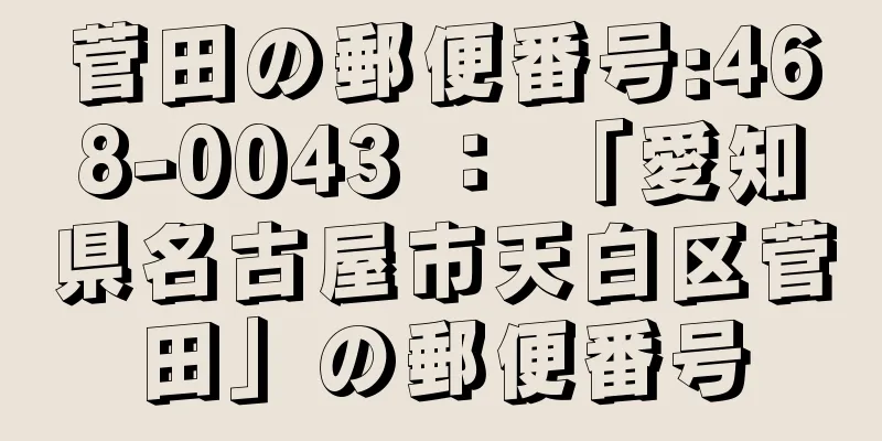 菅田の郵便番号:468-0043 ： 「愛知県名古屋市天白区菅田」の郵便番号