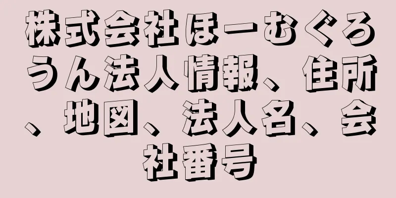 株式会社ほーむぐろうん法人情報、住所、地図、法人名、会社番号