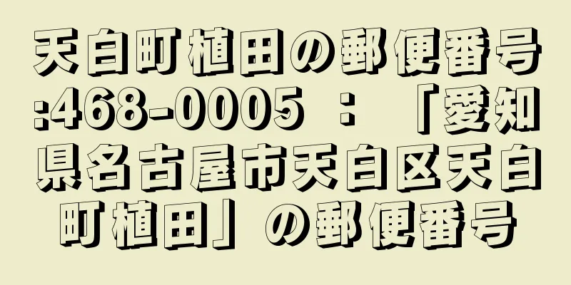 天白町植田の郵便番号:468-0005 ： 「愛知県名古屋市天白区天白町植田」の郵便番号