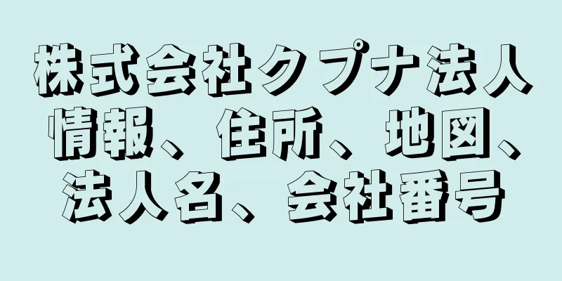 株式会社クプナ法人情報、住所、地図、法人名、会社番号