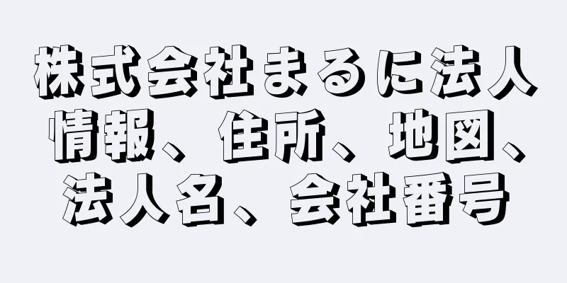 株式会社まるに法人情報、住所、地図、法人名、会社番号