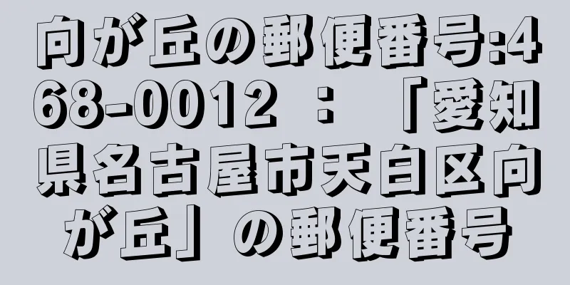 向が丘の郵便番号:468-0012 ： 「愛知県名古屋市天白区向が丘」の郵便番号