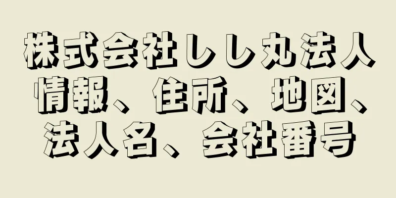 株式会社しし丸法人情報、住所、地図、法人名、会社番号