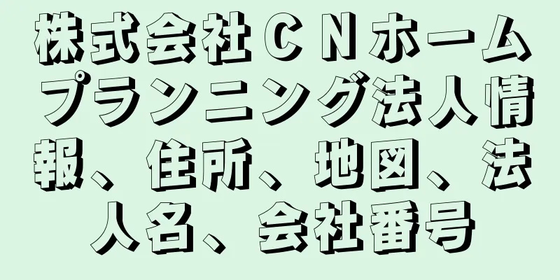 株式会社ＣＮホームプランニング法人情報、住所、地図、法人名、会社番号