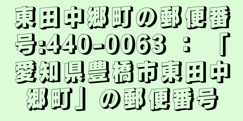 東田中郷町の郵便番号:440-0063 ： 「愛知県豊橋市東田中郷町」の郵便番号