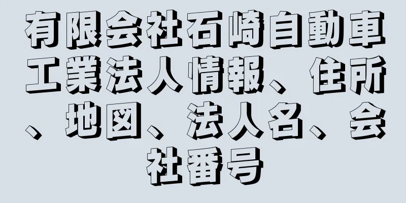 有限会社石崎自動車工業法人情報、住所、地図、法人名、会社番号