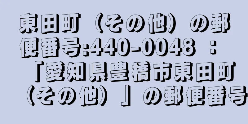 東田町（その他）の郵便番号:440-0048 ： 「愛知県豊橋市東田町（その他）」の郵便番号