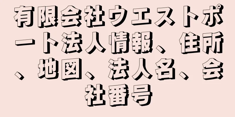 有限会社ウエストポート法人情報、住所、地図、法人名、会社番号