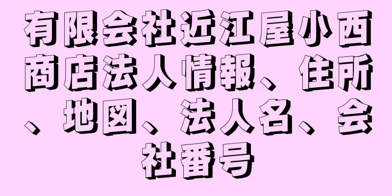 有限会社近江屋小西商店法人情報、住所、地図、法人名、会社番号