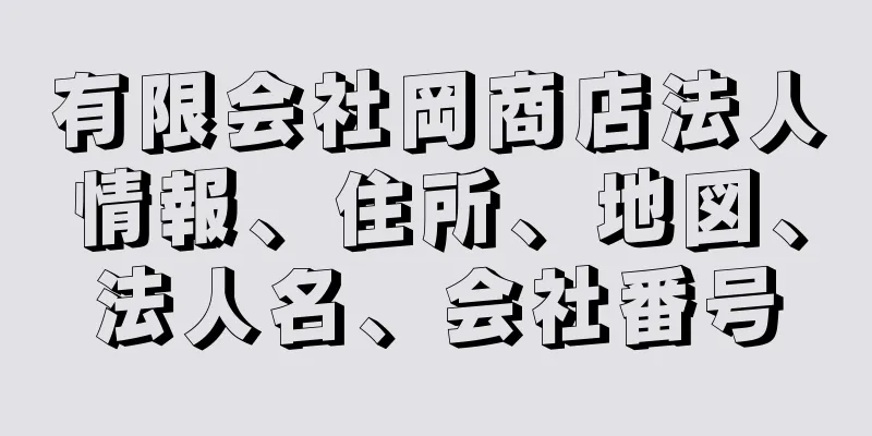 有限会社岡商店法人情報、住所、地図、法人名、会社番号