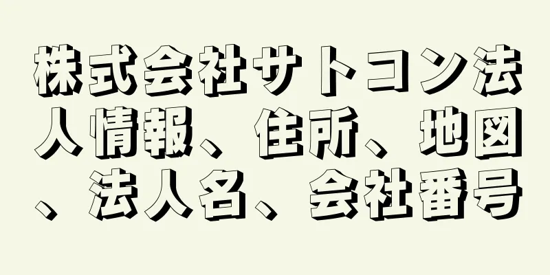 株式会社サトコン法人情報、住所、地図、法人名、会社番号