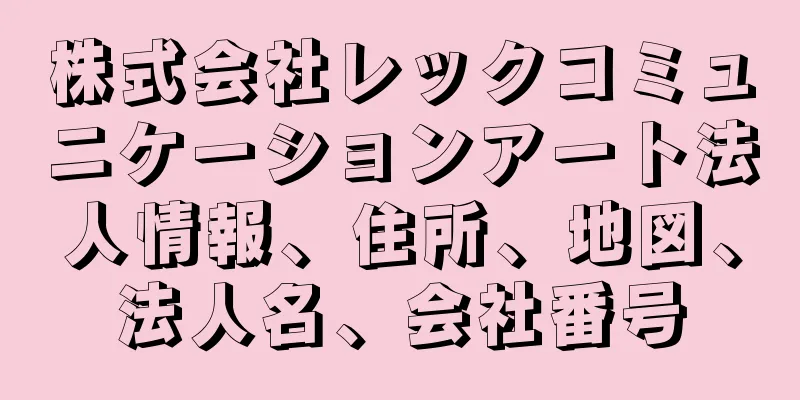 株式会社レックコミュニケーションアート法人情報、住所、地図、法人名、会社番号