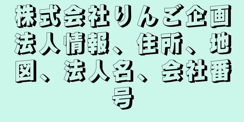 株式会社りんご企画法人情報、住所、地図、法人名、会社番号