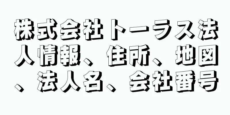 株式会社トーラス法人情報、住所、地図、法人名、会社番号