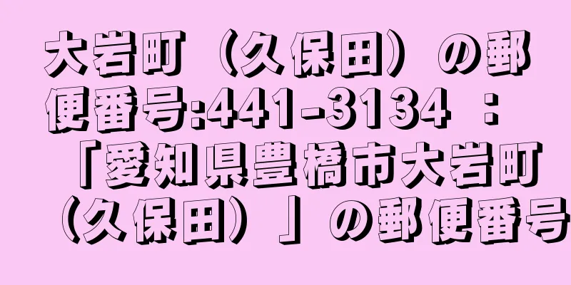 大岩町（久保田）の郵便番号:441-3134 ： 「愛知県豊橋市大岩町（久保田）」の郵便番号