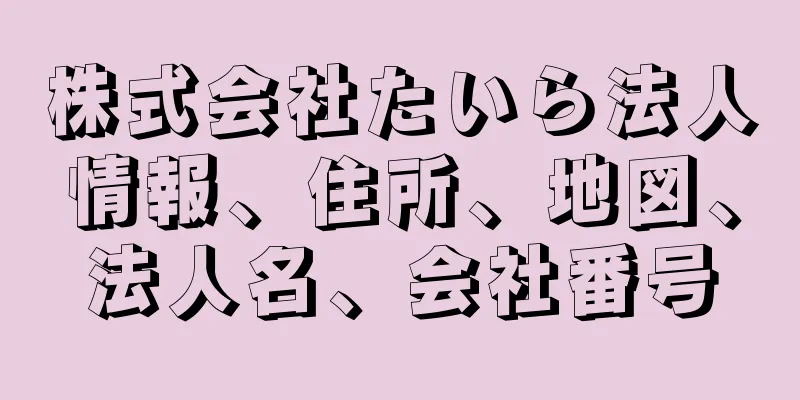 株式会社たいら法人情報、住所、地図、法人名、会社番号