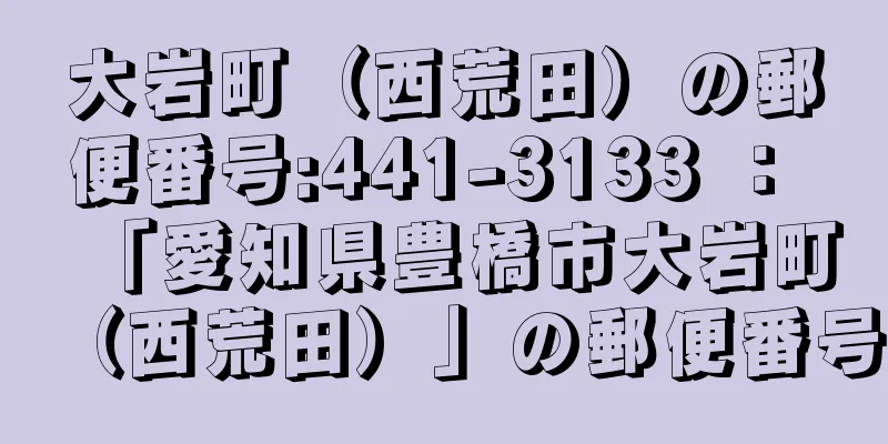 大岩町（西荒田）の郵便番号:441-3133 ： 「愛知県豊橋市大岩町（西荒田）」の郵便番号