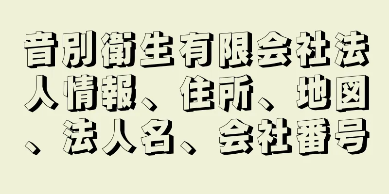 音別衛生有限会社法人情報、住所、地図、法人名、会社番号