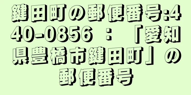 鍵田町の郵便番号:440-0856 ： 「愛知県豊橋市鍵田町」の郵便番号