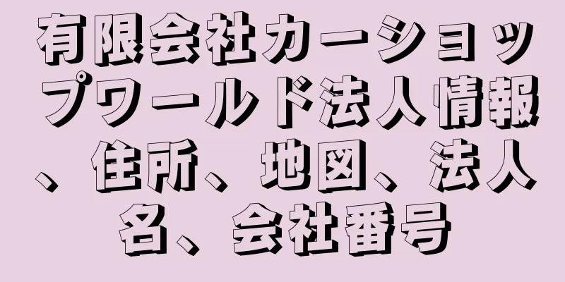 有限会社カーショップワールド法人情報、住所、地図、法人名、会社番号