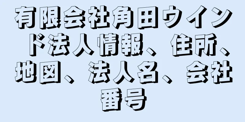 有限会社角田ウインド法人情報、住所、地図、法人名、会社番号